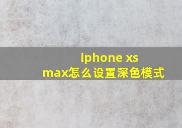 iphone xs max怎么设置深色模式